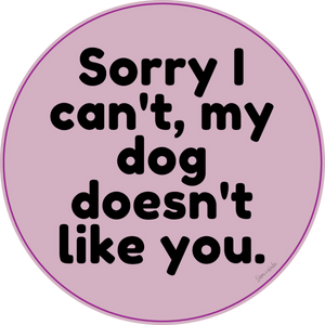 Sorry I Can't My Dog Doesn't Like You Vinyl Sticker