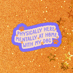 Physically Here Mentally at Home Waterproof Vinyl Sticker