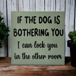 Dog is Bothering You - Funny Rustic Wood Sign