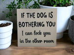 Dog is Bothering You - Funny Rustic Wood Sign