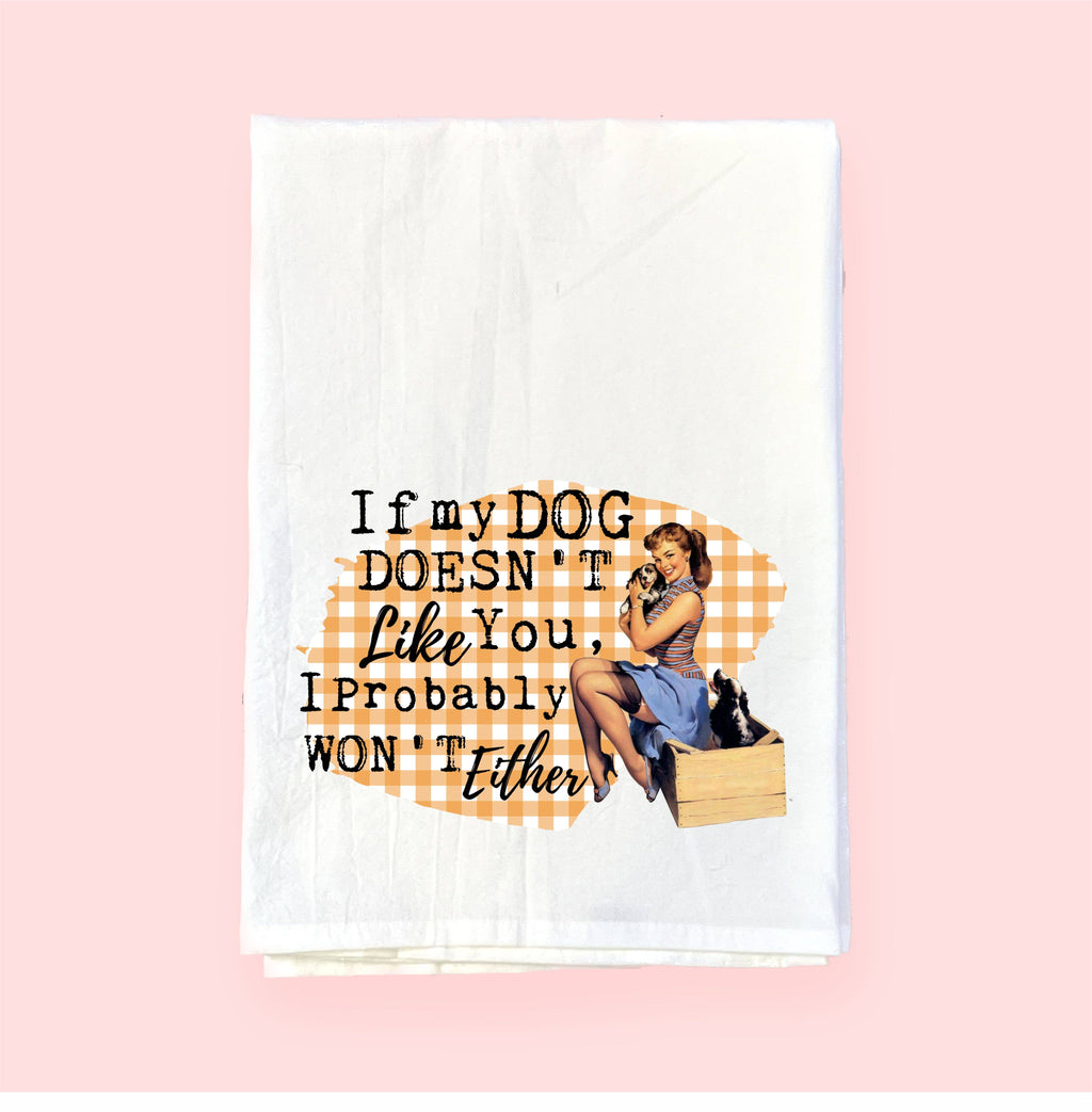 If My Dog Doesn't Like You | Flour Sack Kitchen Towel