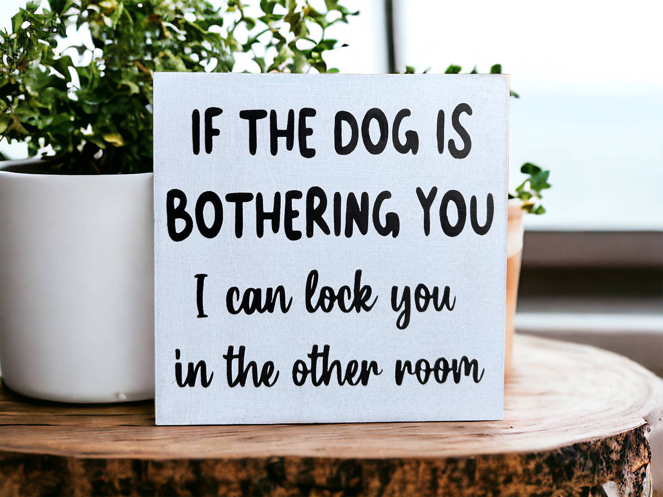 Dog is Bothering You - Funny Rustic Wood Sign