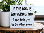 Dog is Bothering You - Funny Rustic Wood Sign