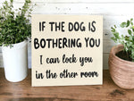 Dog is Bothering You - Funny Rustic Wood Sign
