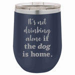 Wine Tumbler It's Not Drinking Alone If The Dog Is...