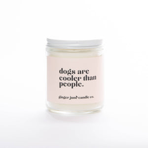 DOGS ARE COOLER THAN PEOPLE • NON TOXIC SOY CANDLE