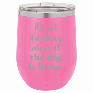 Wine Tumbler It's Not Drinking Alone If The Dog Is...